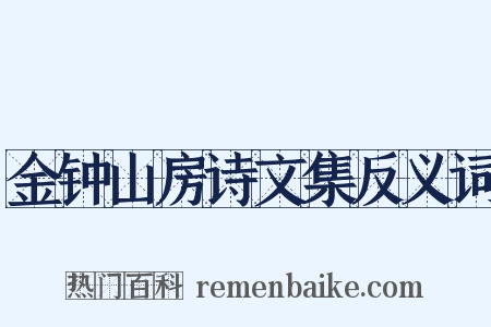 金钟山房诗文集反义词是什么意思的图片